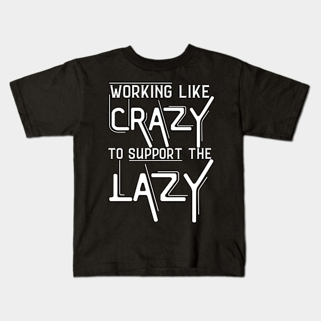 Working Like Crazy To Support The Lazy ,Funny Sayings Kids T-Shirt by JustBeSatisfied